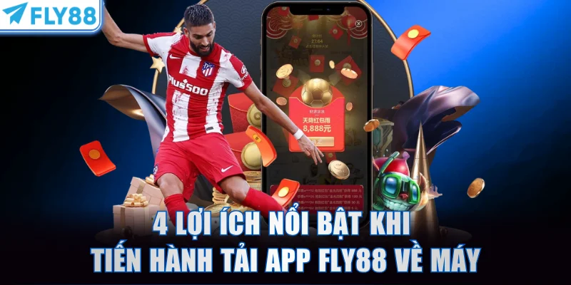 4 lợi ích nổi bật khi tiến hành tải app FLY88 về máy