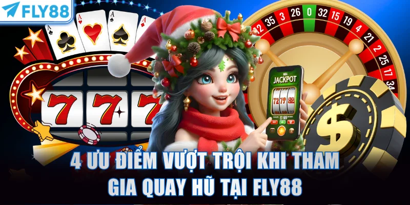 4 ưu điểm vượt trội khi tham gia quay hũ tại FLY88