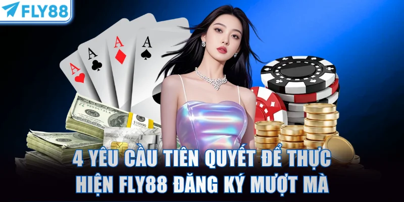 4 yêu cầu tiên quyết để thực hiện FLY88 đăng ký mượt mà