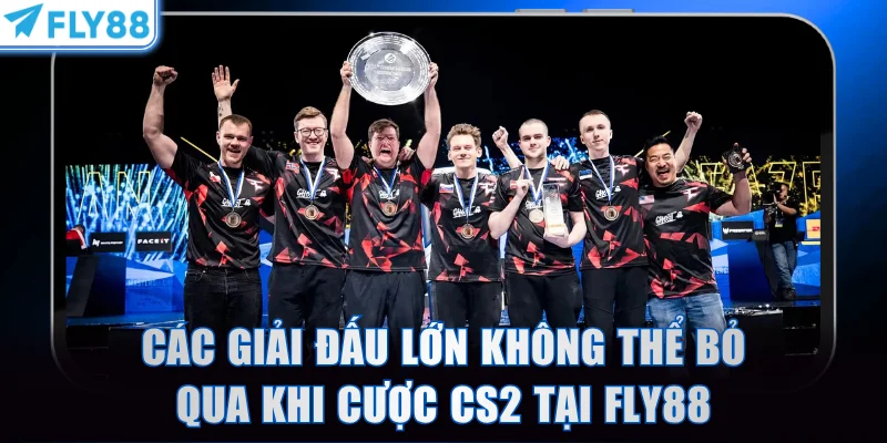 Các giải đấu lớn không thể bỏ qua khi cược CS2 tại FLY88