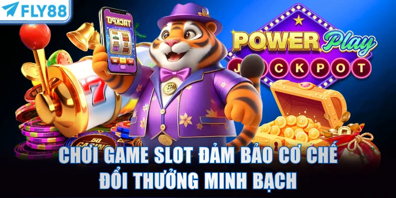 Chơi game slot đảm bảo cơ chế đổi thưởng minh bạch