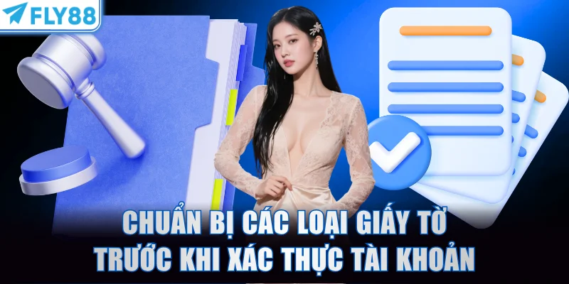 Chuẩn bị các loại giấy tờ trước khi xác thực tài khoản