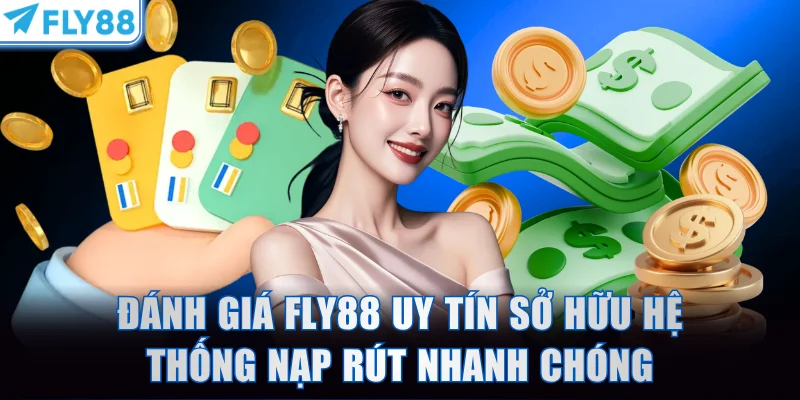 Đánh giá FLY88 uy tín sở hữu hệ thống nạp rút nhanh chóng
