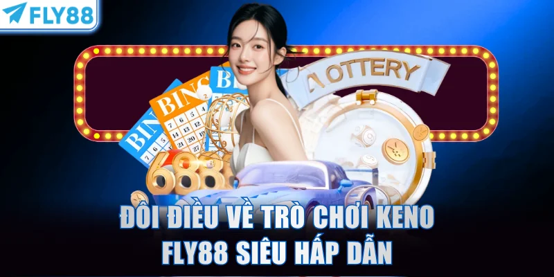 Đôi điều về trò chơi Keno FLY88 siêu hấp dẫn