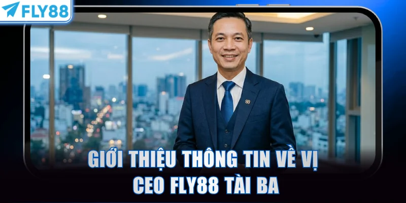 Giới thiệu thông tin về vị CEO FLY88 tài ba