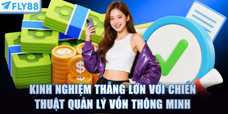 Kinh nghiệm thắng lớn với chiến thuật quản lý vốn thông minh