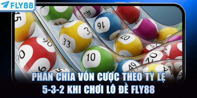 Phân chia vốn cược theo tỷ lệ 5-3-2 khi chơi lô đề FLY88