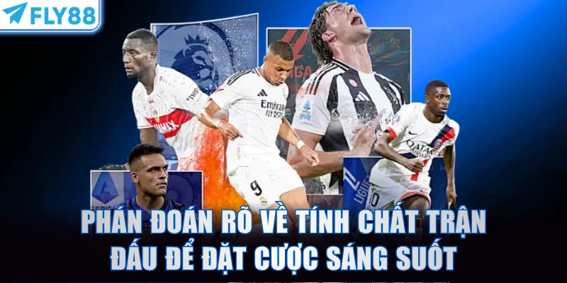 Phán đoán rõ về tính chất trận đấu để đặt cược sáng suốt