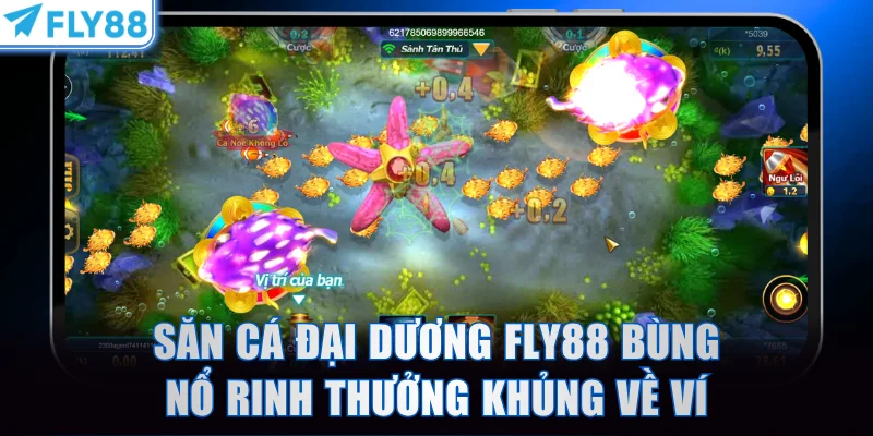 Săn cá đại dương FLY88 bùng nổ rinh thưởng khủng về ví