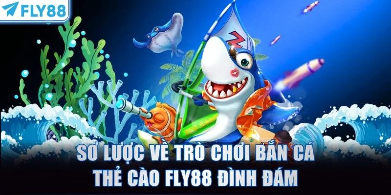 Sơ lược về trò chơi bắn cá thẻ cào FLY88 đình đám