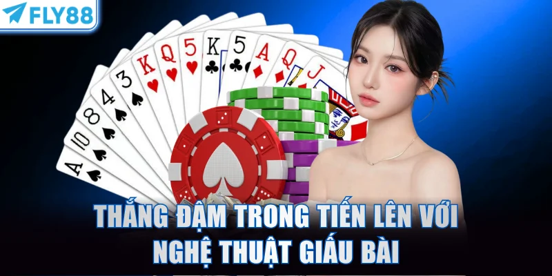 Thắng đậm trong Tiến lên với nghệ thuật giấu bài