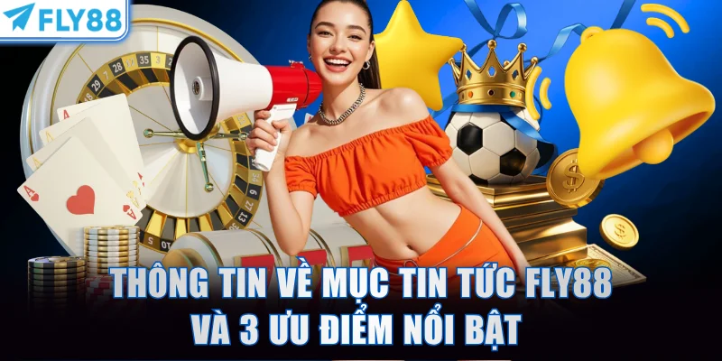 Thông tin về mục tin tức FLY88 và 3 ưu điểm nổi bật 