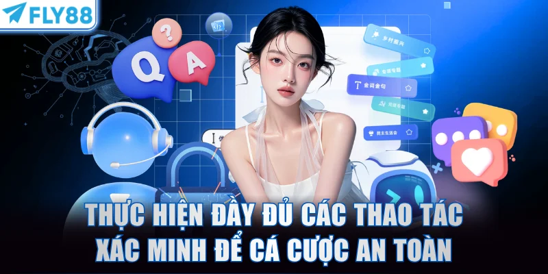 Thực hiện đầy đủ các thao tác xác minh để cá cược an toàn