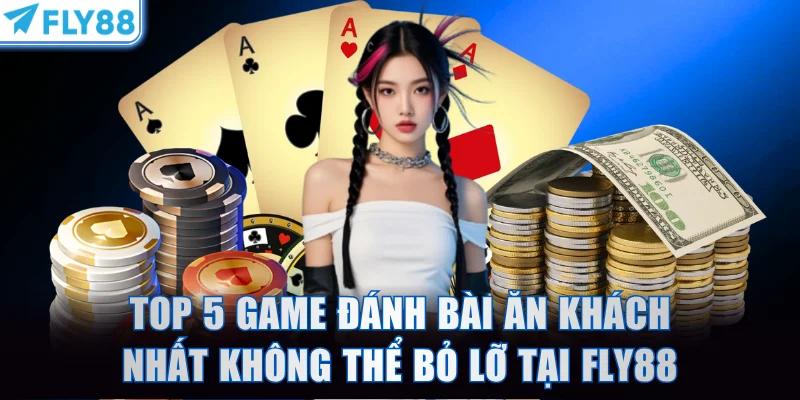 Top 5 game đánh bài ăn khách nhất không thể bỏ lỡ tại FLY88